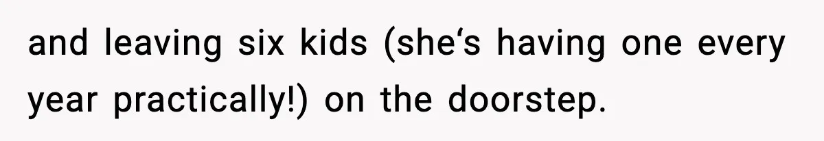 Neighbor Dumps Six Kids On Doorstep, Woman Calls Child Services, Husband Calls Her A Cow and leaving six kids (she‘s having one every year practically!) on the doorstep.