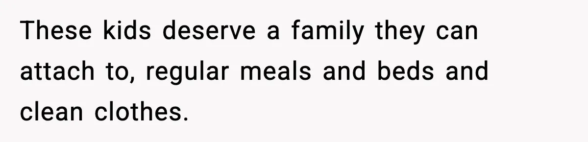Neighbor Dumps Six Kids On Doorstep, Woman Calls Child Services, Husband Calls Her A Cow These kids deserve a family they can attach to, regular meals and beds and clean clothes.