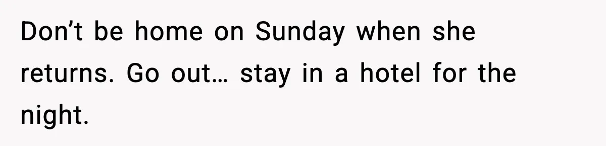 Neighbor Dumps Six Kids On Doorstep, Woman Calls Child Services, Husband Calls Her A Cow Don’t be home on Sunday when she returns. Go out… stay in a hotel for the night.