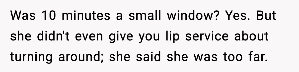Neighbor Dumps Six Kids On Doorstep, Woman Calls Child Services, Husband Calls Her A Cow Was 10 minutes a small window? Yes. But she didn't even give you lip service about turning around; she said she was too far.