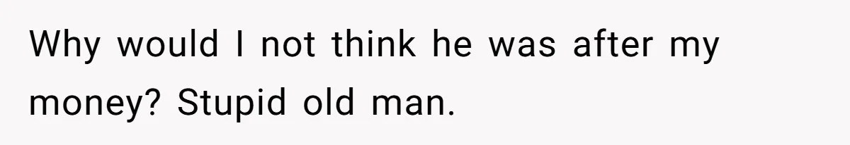Pregnant Woman Calls Out MIL For Ignoring Boundaries, Everyone At Baby Shower Watches Why would I not think he was after my money? Stupid old man.