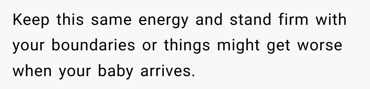 Pregnant Woman Calls Out MIL For Ignoring Boundaries, Everyone At Baby Shower Watches Keep this same energy and stand firm with your boundaries or things might get worse when your baby arrives.