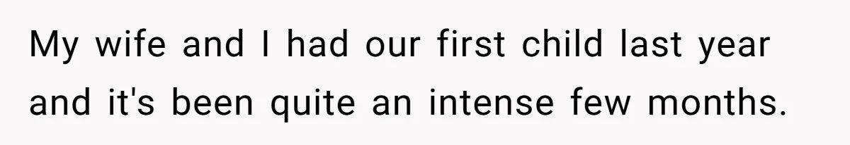 Couple Pays Nanny Double On Anniversary Trip, She Calls Them Heartless Anyway My wife and I had our first child last year and it's been quite an intense few months.