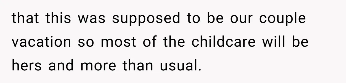 Couple Pays Nanny Double On Anniversary Trip, She Calls Them Heartless Anyway that this was supposed to be our couple vacation so most of the childcare will be hers and more than usual.