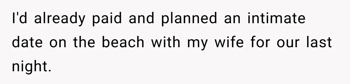 Couple Pays Nanny Double On Anniversary Trip, She Calls Them Heartless Anyway I'd already paid and planned an intimate date on the beach with my wife for our last night.