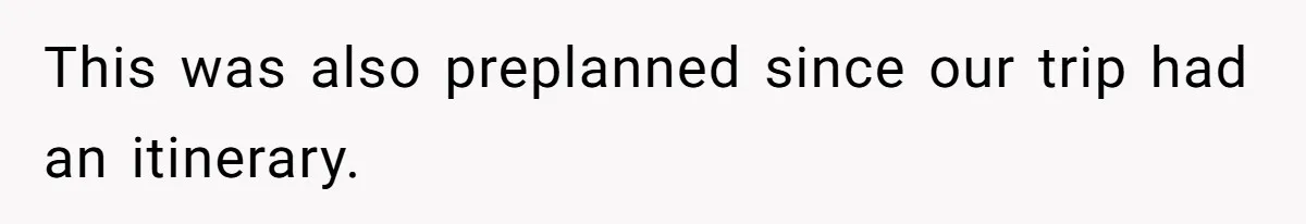 Couple Pays Nanny Double On Anniversary Trip, She Calls Them Heartless Anyway This was also preplanned since our trip had an itinerary.