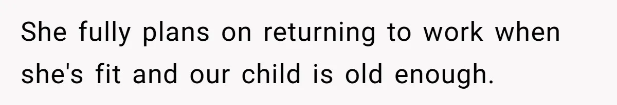Couple Pays Nanny Double On Anniversary Trip, She Calls Them Heartless Anyway She fully plans on returning to work when she's fit and our child is old enough.