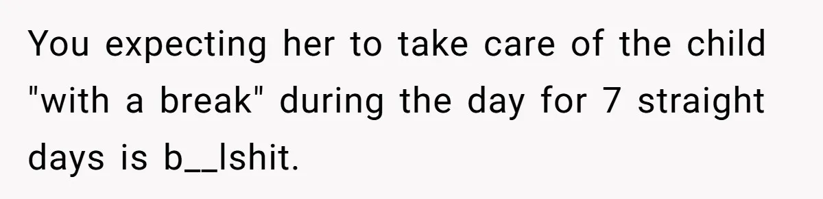 Couple Pays Nanny Double On Anniversary Trip, She Calls Them Heartless Anyway You expecting her to take care of the child "with a break" during the day for 7 straight days is b__lshit.