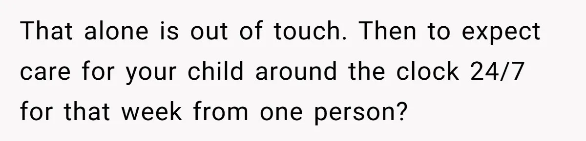 Couple Pays Nanny Double On Anniversary Trip, She Calls Them Heartless Anyway That alone is out of touch. Then to expect care for your child around the clock 24/7 for that week from one person?