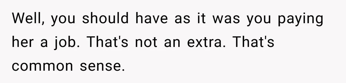 Couple Pays Nanny Double On Anniversary Trip, She Calls Them Heartless Anyway Well, you should have as it was you paying her a job. That's not an extra. That's common sense.