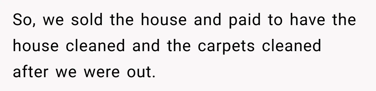 Buyers Demand $10K After Closing - So the Former Owners Got a Little Climate-Control Revenge So, we sold the house and paid to have the house cleaned and the carpets cleaned after we were out.