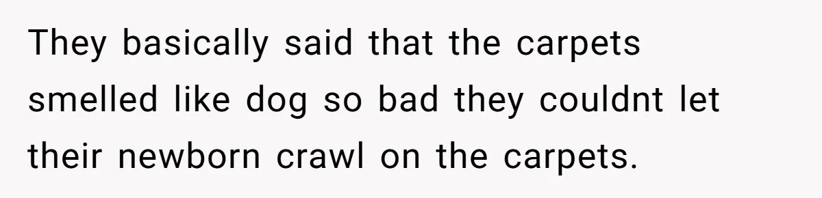 Buyers Demand $10K After Closing - So the Former Owners Got a Little Climate-Control Revenge They basically said that the carpets smelled like dog so bad they couldnt let their newborn crawl on the carpets.