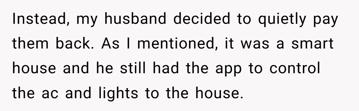 Buyers Demand $10K After Closing - So the Former Owners Got a Little Climate-Control Revenge Instead, my husband decided to quietly pay them back. As I mentioned, it was a smart house and he still had the app to control the ac and lights to...