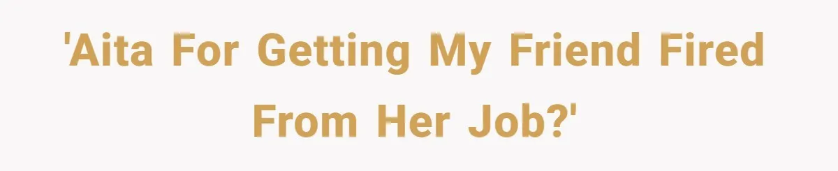 She Lied to the Boss and Said Her Coworker Would Cover - Then Got Fired and Played the Victim” 'AITA for getting my friend fired from her job?'
