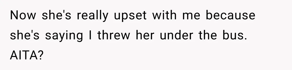 She Lied to the Boss and Said Her Coworker Would Cover - Then Got Fired and Played the Victim” Now she's really upset with me because she's saying I threw her under the bus. AITA?