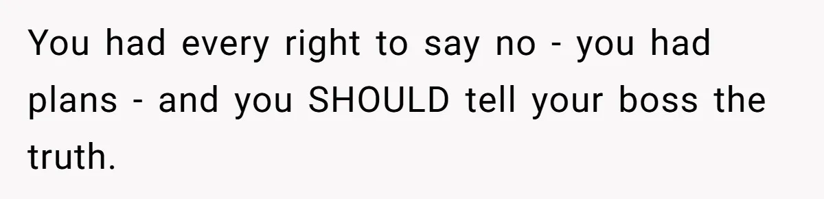 She Lied to the Boss and Said Her Coworker Would Cover - Then Got Fired and Played the Victim” You had every right to say no - you had plans - and you SHOULD tell your boss the truth.
