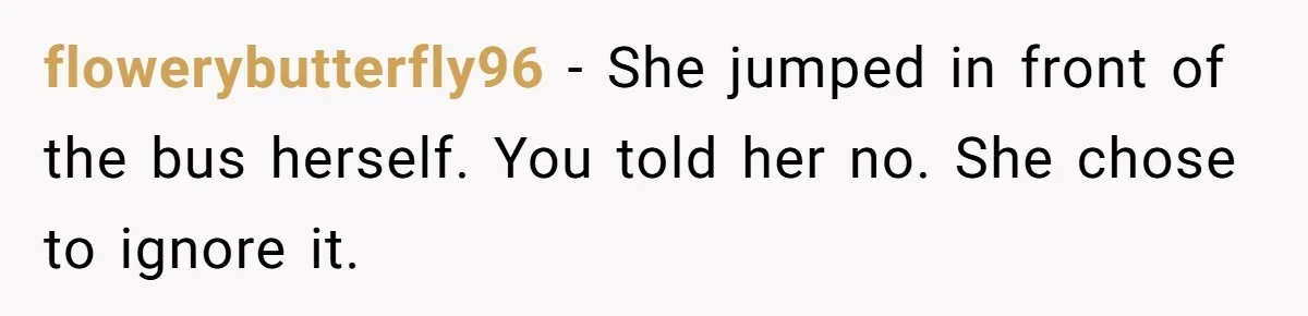 She Lied to the Boss and Said Her Coworker Would Cover - Then Got Fired and Played the Victim” flowerybutterfly96 − She jumped in front of the bus herself. You told her no. She chose to ignore it.