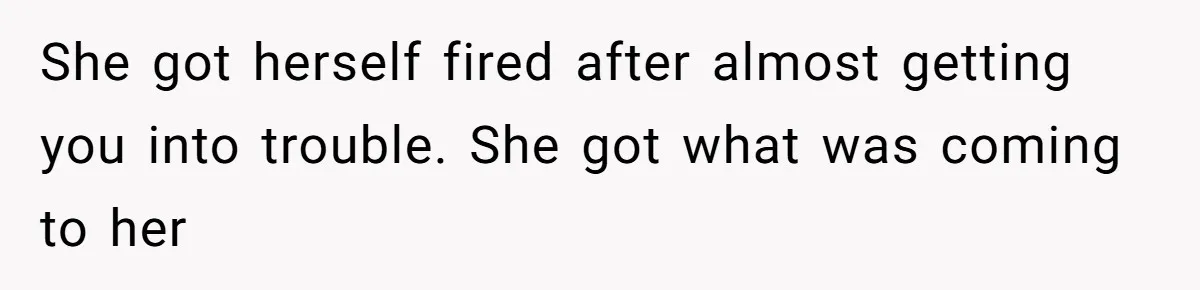 She Lied to the Boss and Said Her Coworker Would Cover - Then Got Fired and Played the Victim” She got herself fired after almost getting you into trouble. She got what was coming to her