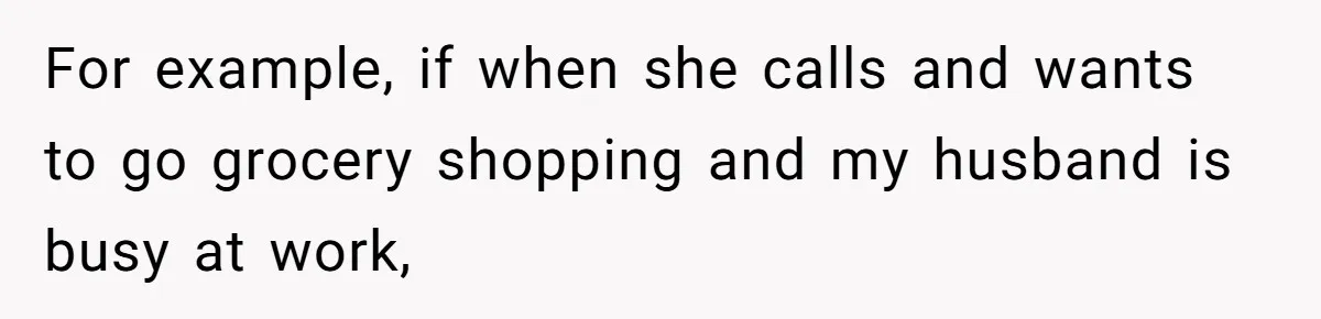 She Finally Exposed Her Mother-in-Law’s Manipulation - and It Blew Up the Entire Family For example, if when she calls and wants to go grocery shopping and my husband is busy at work,