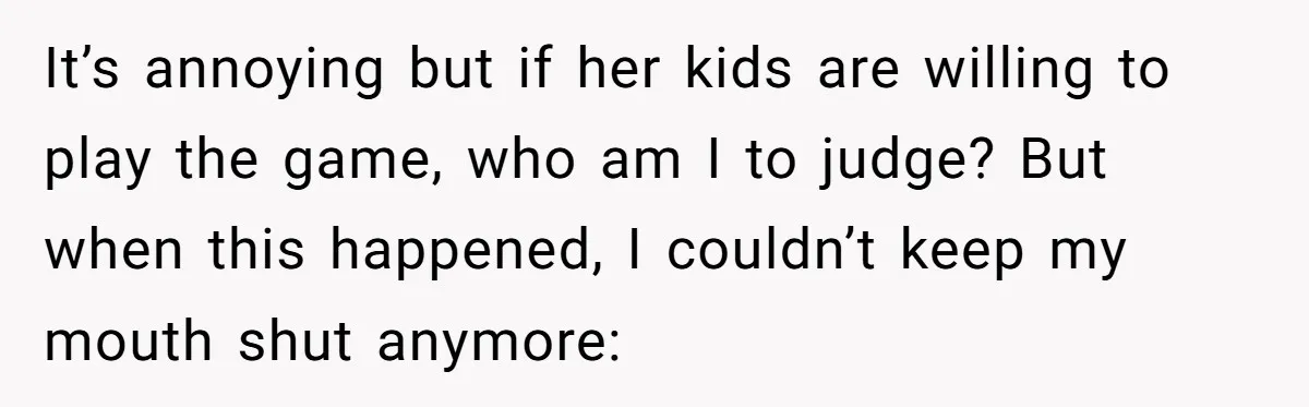She Finally Exposed Her Mother-in-Law’s Manipulation - and It Blew Up the Entire Family It’s annoying but if her kids are willing to play the game, who am I to judge? But when this happened, I couldn’t keep my mouth shut anymore: