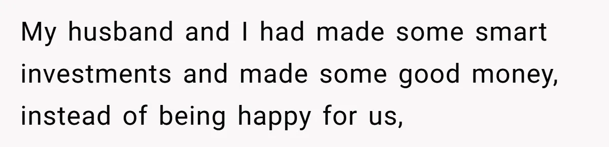 She Finally Exposed Her Mother-in-Law’s Manipulation - and It Blew Up the Entire Family My husband and I had made some smart investments and made some good money, instead of being happy for us,
