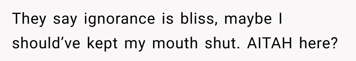 She Finally Exposed Her Mother-in-Law’s Manipulation - and It Blew Up the Entire Family They say ignorance is bliss, maybe I should’ve kept my mouth shut. AITAH here?