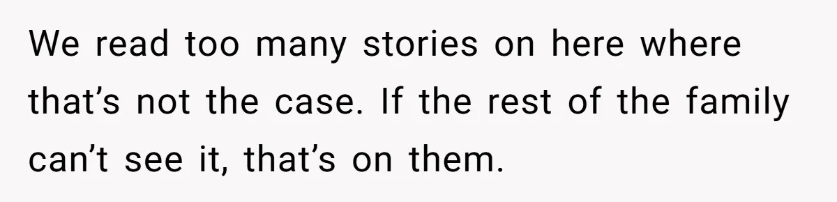 She Finally Exposed Her Mother-in-Law’s Manipulation - and It Blew Up the Entire Family We read too many stories on here where that’s not the case. If the rest of the family can’t see it, that’s on them.