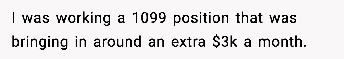 Company Terminates 1099 Worker Without Warning, Gets Reported To The IRS I was working a 1099 position that was bringing in around an extra $3k a month.