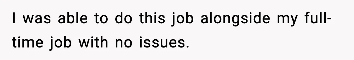 Company Terminates 1099 Worker Without Warning, Gets Reported To The IRS I was able to do this job alongside my full-time job with no issues.