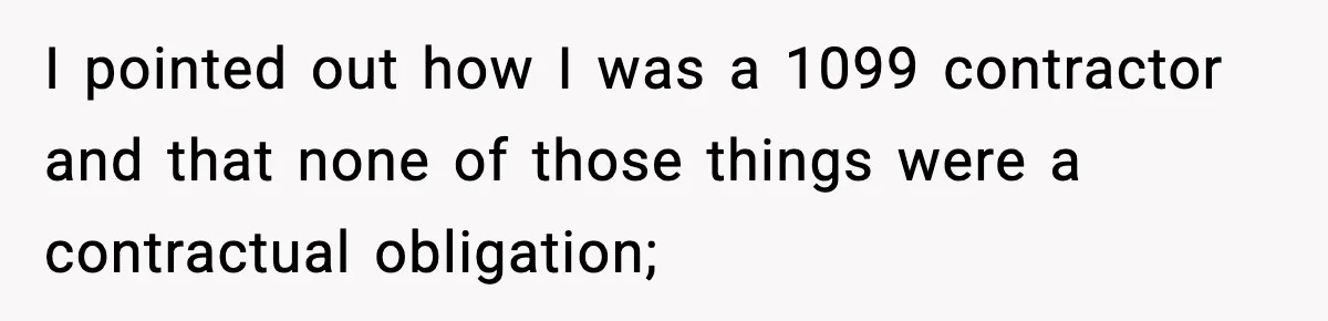 Company Terminates 1099 Worker Without Warning, Gets Reported To The IRS I pointed out how I was a 1099 contractor and that none of those things were a contractual obligation;