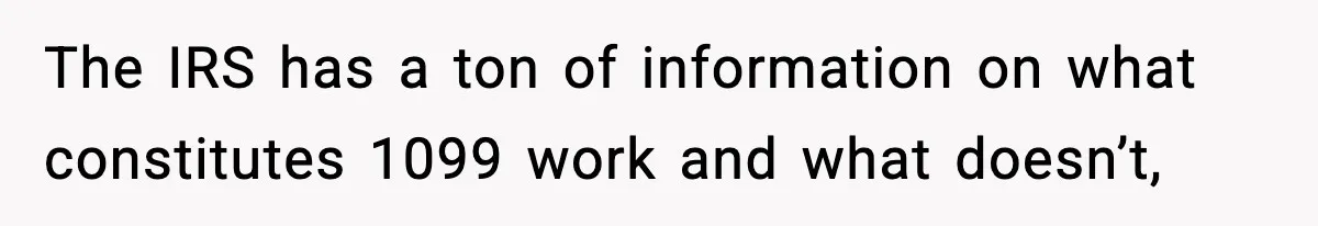 Company Terminates 1099 Worker Without Warning, Gets Reported To The IRS The IRS has a ton of information on what constitutes 1099 work and what doesn’t,