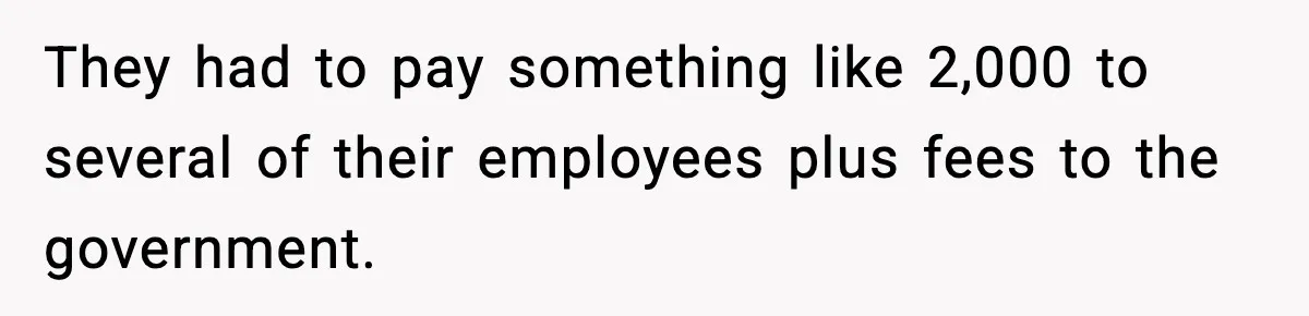 Company Terminates 1099 Worker Without Warning, Gets Reported To The IRS They had to pay something like 2,000 to several of their employees plus fees to the government.