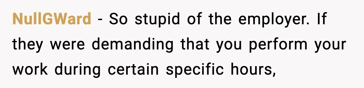 Company Terminates 1099 Worker Without Warning, Gets Reported To The IRS NullGWard − So stupid of the employer. If they were demanding that you perform your work during certain specific hours,
