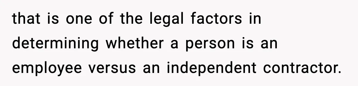 Company Terminates 1099 Worker Without Warning, Gets Reported To The IRS that is one of the legal factors in determining whether a person is an employee versus an independent contractor.