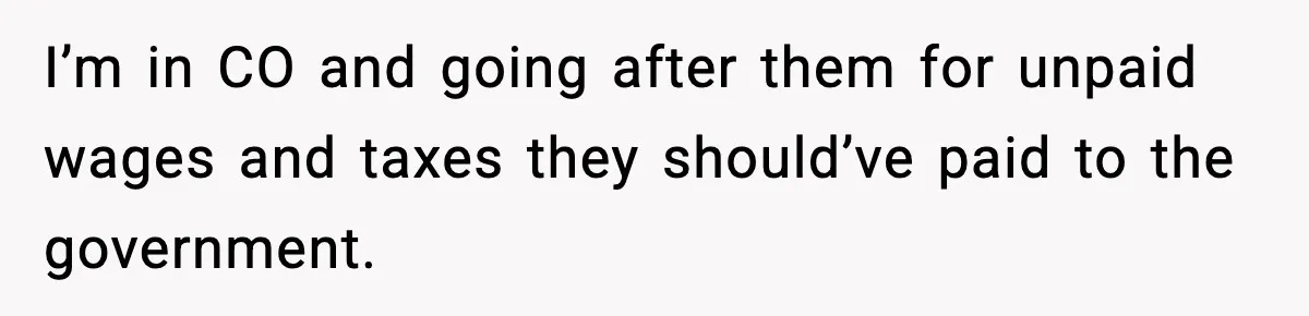 Company Terminates 1099 Worker Without Warning, Gets Reported To The IRS I’m in CO and going after them for unpaid wages and taxes they should’ve paid to the government.