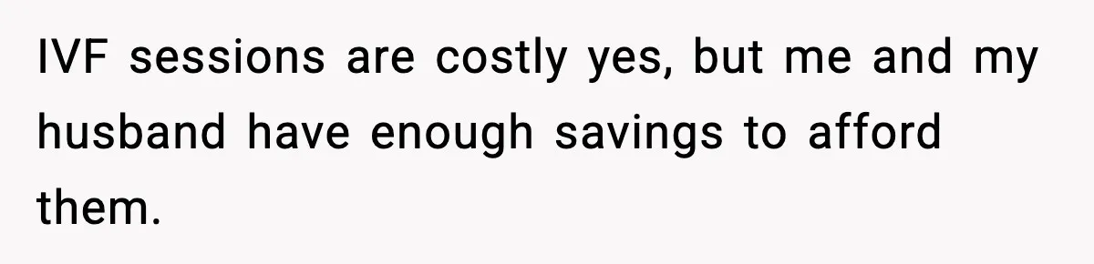 Woman Walks Out After Husband Says She Should Pay For IVF Because Infertility Is “Her Fault” IVF sessions are costly yes, but me and my husband have enough savings to afford them.