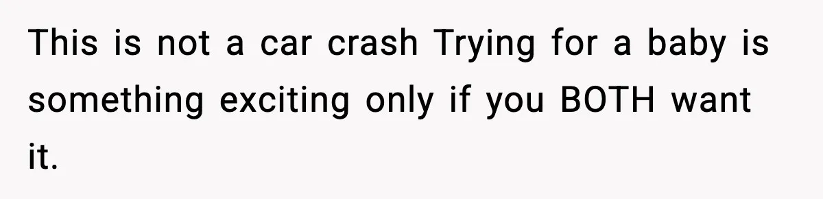 Woman Walks Out After Husband Says She Should Pay For IVF Because Infertility Is “Her Fault” This is not a car crash Trying for a baby is something exciting only if you BOTH want it.