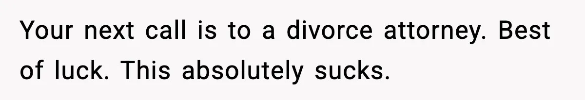 Woman Walks Out After Husband Says She Should Pay For IVF Because Infertility Is “Her Fault” Your next call is to a divorce attorney. Best of luck. This absolutely sucks.