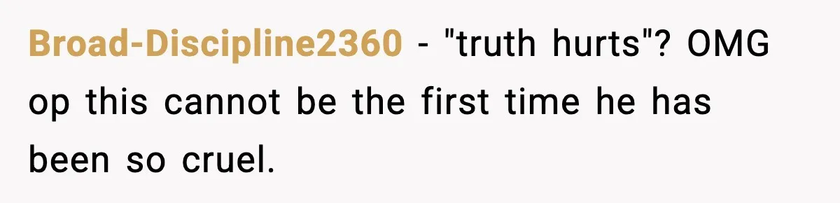 Woman Walks Out After Husband Says She Should Pay For IVF Because Infertility Is “Her Fault” Broad-Discipline2360 − "truth hurts"? OMG op this cannot be the first time he has been so cruel.