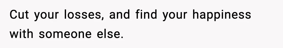 Woman Walks Out After Husband Says She Should Pay For IVF Because Infertility Is “Her Fault” Cut your losses, and find your happiness with someone else.