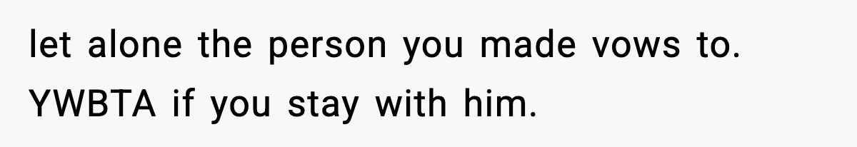 Woman Walks Out After Husband Says She Should Pay For IVF Because Infertility Is “Her Fault” let alone the person you made vows to. YWBTA if you stay with him.
