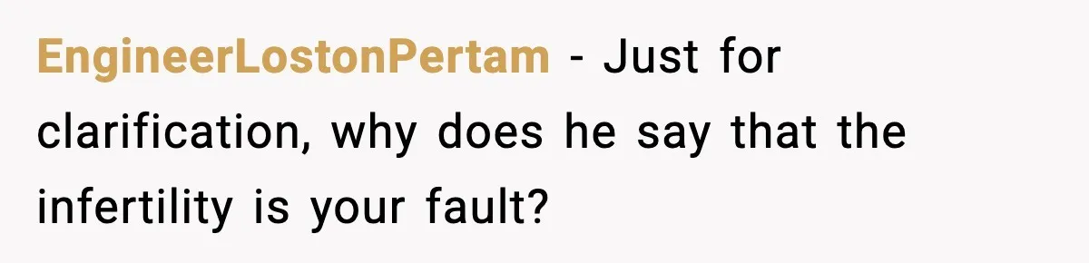 Woman Walks Out After Husband Says She Should Pay For IVF Because Infertility Is “Her Fault” EngineerLostonPertam − Just for clarification, why does he say that the infertility is your fault?