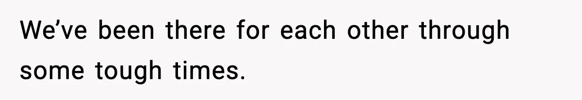 Woman Sleeps With Her Friend’s Hall Pass And Accidentally Wrecks A 15-Year Friendship We’ve been there for each other through some tough times.