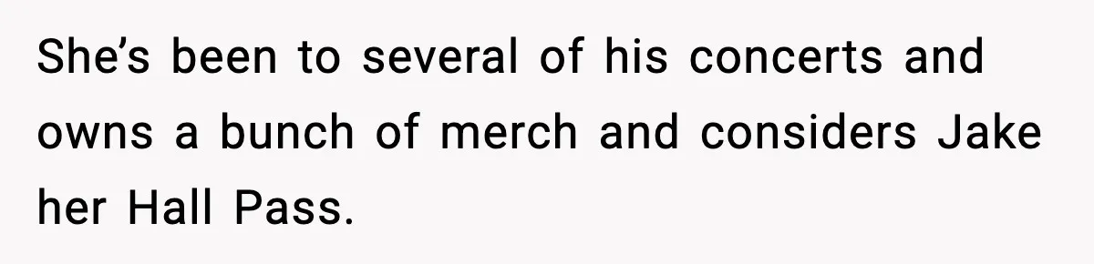 Woman Sleeps With Her Friend’s Hall Pass And Accidentally Wrecks A 15-Year Friendship She’s been to several of his concerts and owns a bunch of merch and considers Jake her Hall Pass.