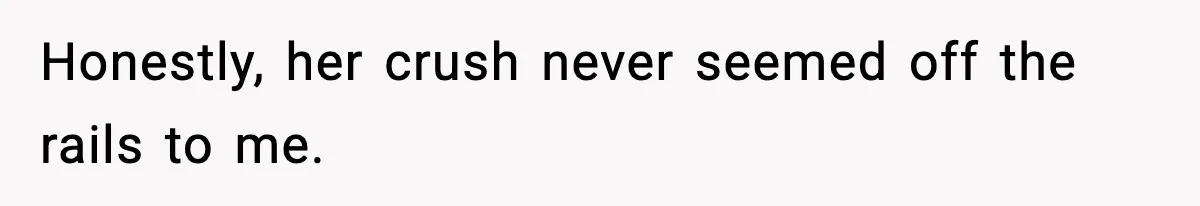Woman Sleeps With Her Friend’s Hall Pass And Accidentally Wrecks A 15-Year Friendship Honestly, her crush never seemed off the rails to me.