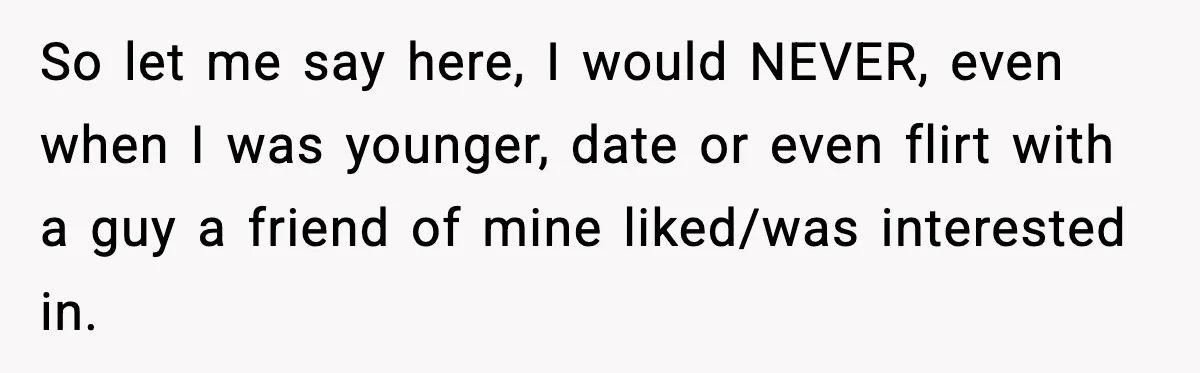 Woman Sleeps With Her Friend’s Hall Pass And Accidentally Wrecks A 15-Year Friendship So let me say here, I would NEVER, even when I was younger, date or even flirt with a guy a friend of mine liked/was interested in.