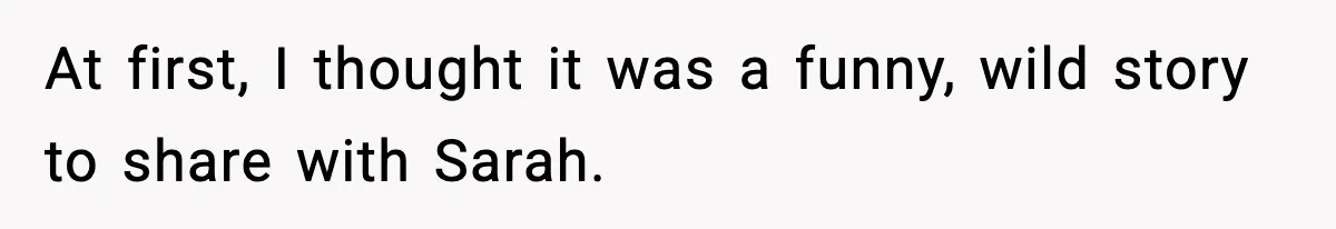 Woman Sleeps With Her Friend’s Hall Pass And Accidentally Wrecks A 15-Year Friendship At first, I thought it was a funny, wild story to share with Sarah.