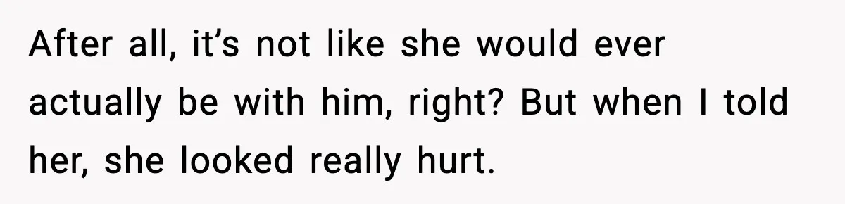 Woman Sleeps With Her Friend’s Hall Pass And Accidentally Wrecks A 15-Year Friendship After all, it’s not like she would ever actually be with him, right? But when I told her, she looked really hurt.