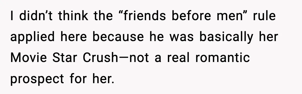 Woman Sleeps With Her Friend’s Hall Pass And Accidentally Wrecks A 15-Year Friendship I didn’t think the “friends before men” rule applied here because he was basically her Movie Star Crush—not a real romantic prospect for her.