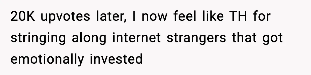 Woman Sleeps With Her Friend’s Hall Pass And Accidentally Wrecks A 15-Year Friendship 20K upvotes later, I now feel like TH for stringing along internet strangers that got emotionally invested